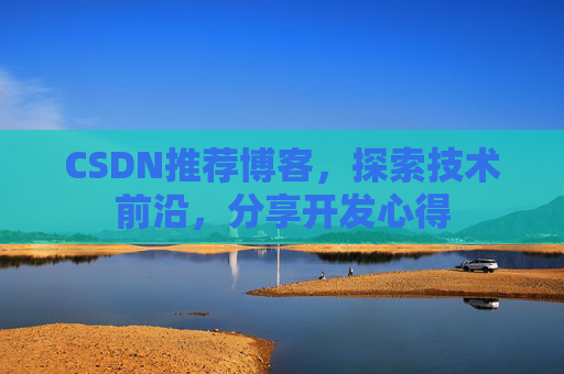 CSDN推荐博客，探索技术前沿，分享开发心得
